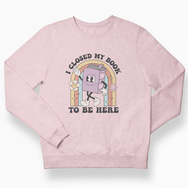 Closed My Book To Be Here Unisex Sweatshirt