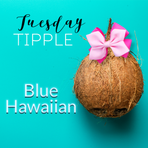 Tuesday Tipple - Blue Hawaiian