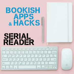 Bookish Apps & Hacks - Serial Reader makes short work of long books