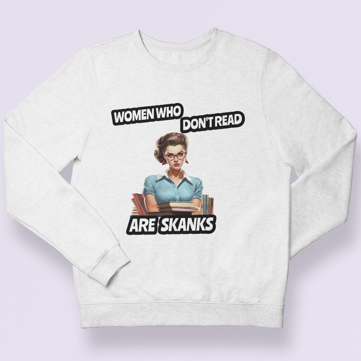 Women Who Don't Read Are Skanks Unisex Sweatshirt