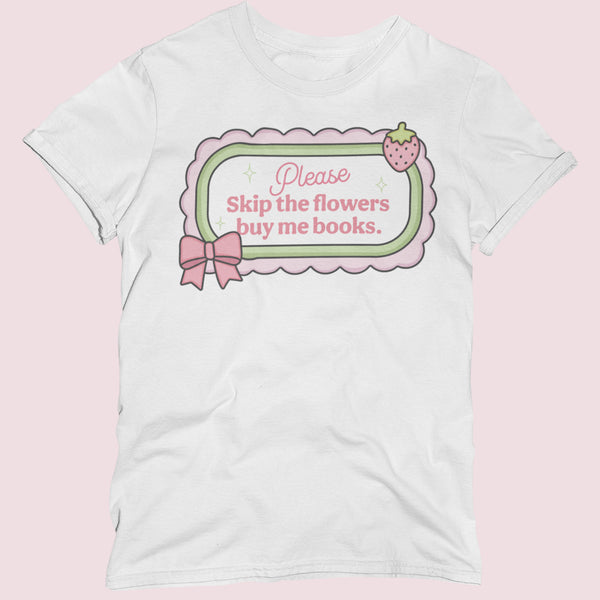 Skip The Flowers Buy Me Books Unisex T-Shirt