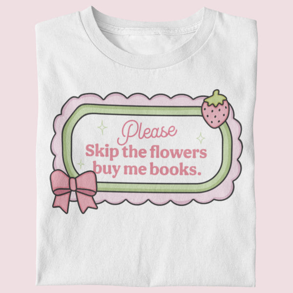 Skip The Flowers Buy Me Books Unisex T-Shirt