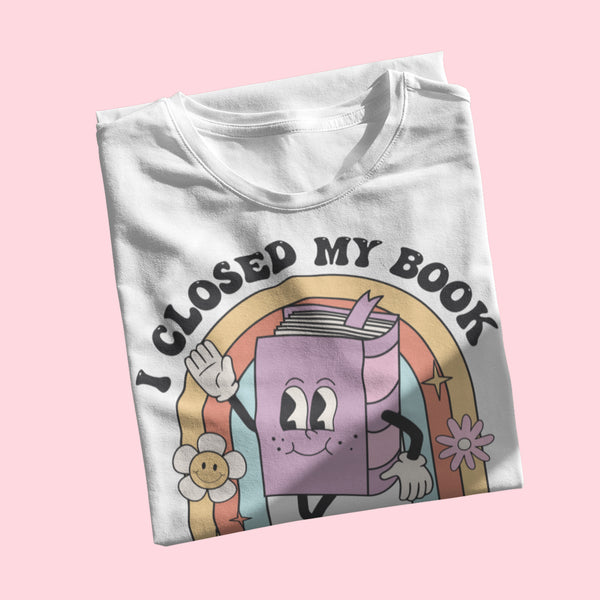 I Closed My Book To Be Here Unisex T-Shirt